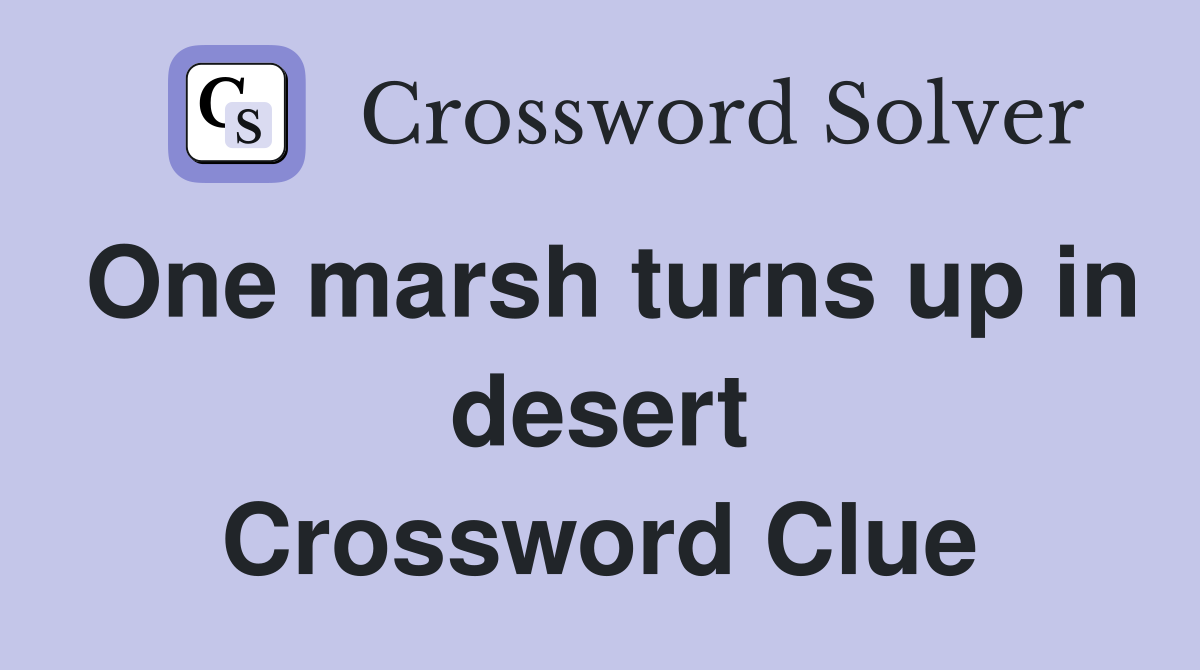 One marsh turns up in desert Crossword Clue