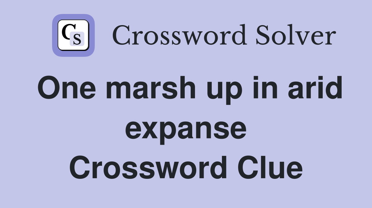 One marsh up in arid expanse Crossword Clue