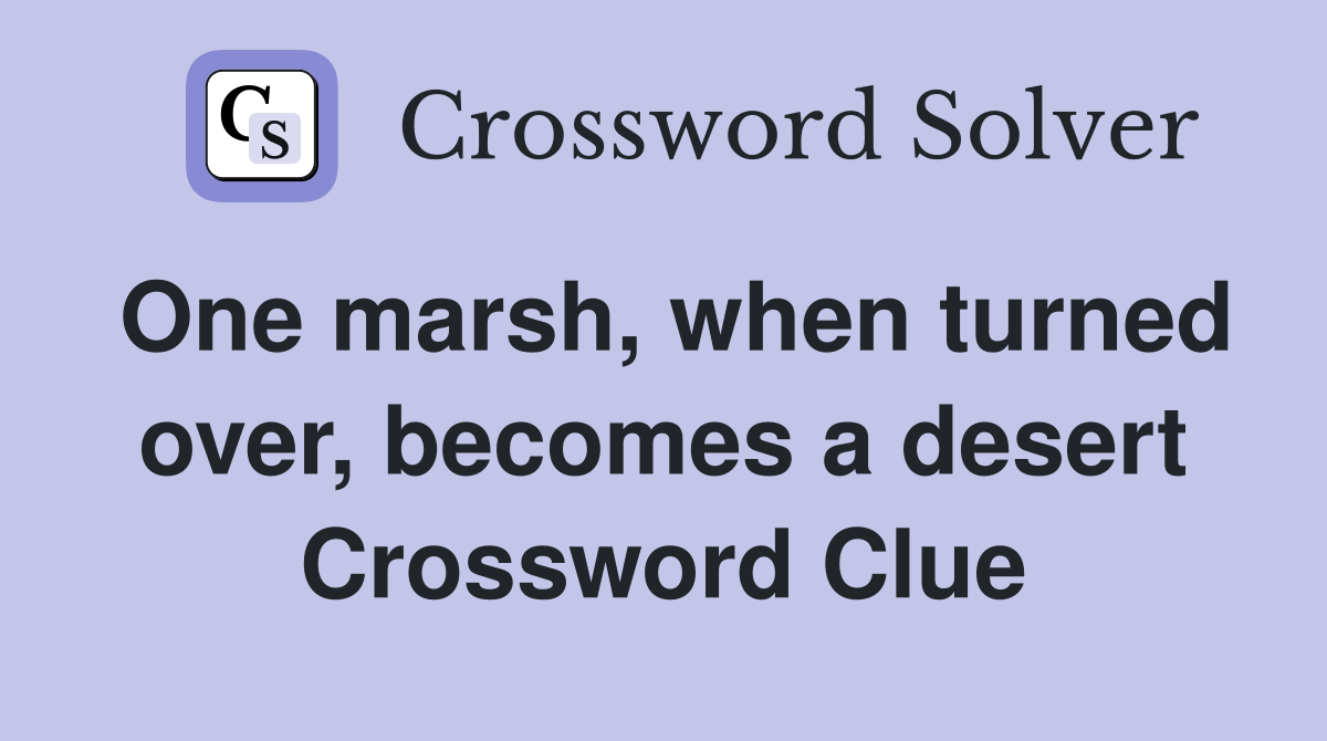 One marsh, when turned over, becomes a desert Crossword Clue