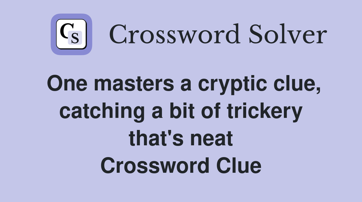 One masters a cryptic clue, catching a bit of trickery that's neat Crossword Clue