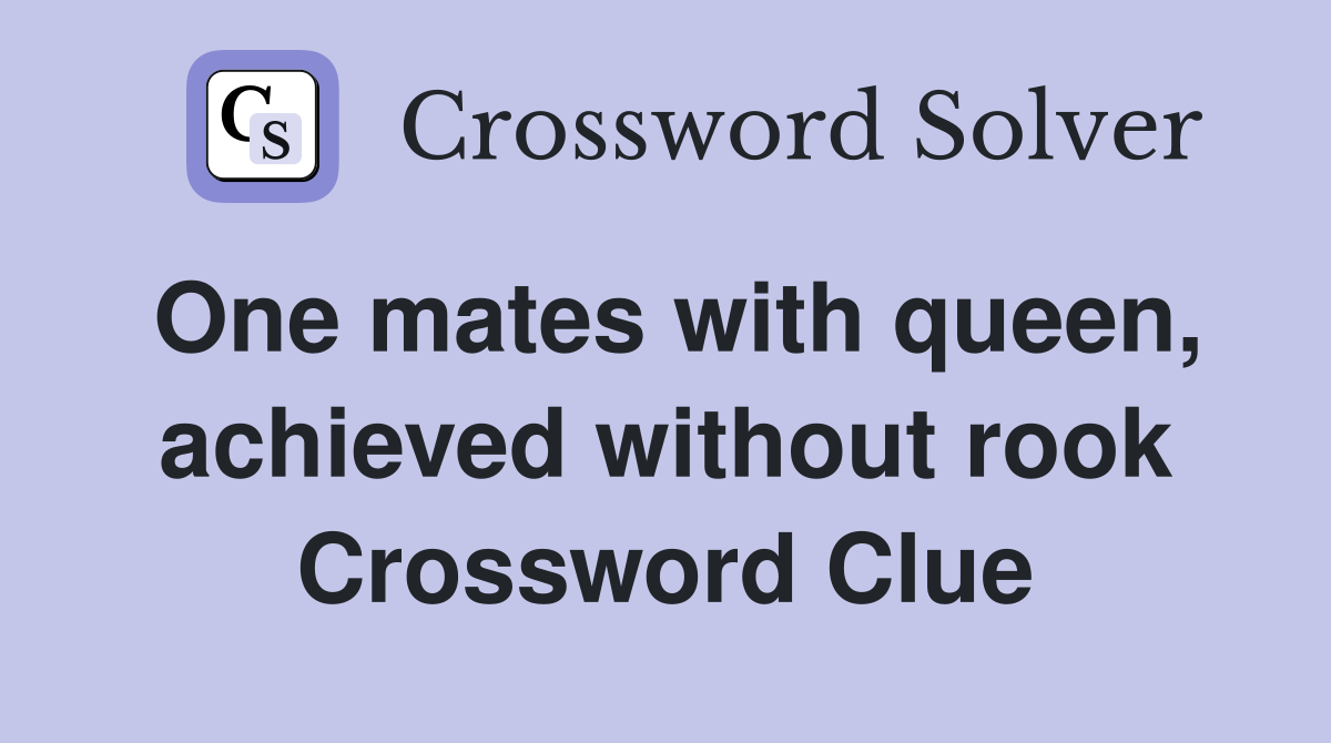 One mates with queen, achieved without rook Crossword Clue