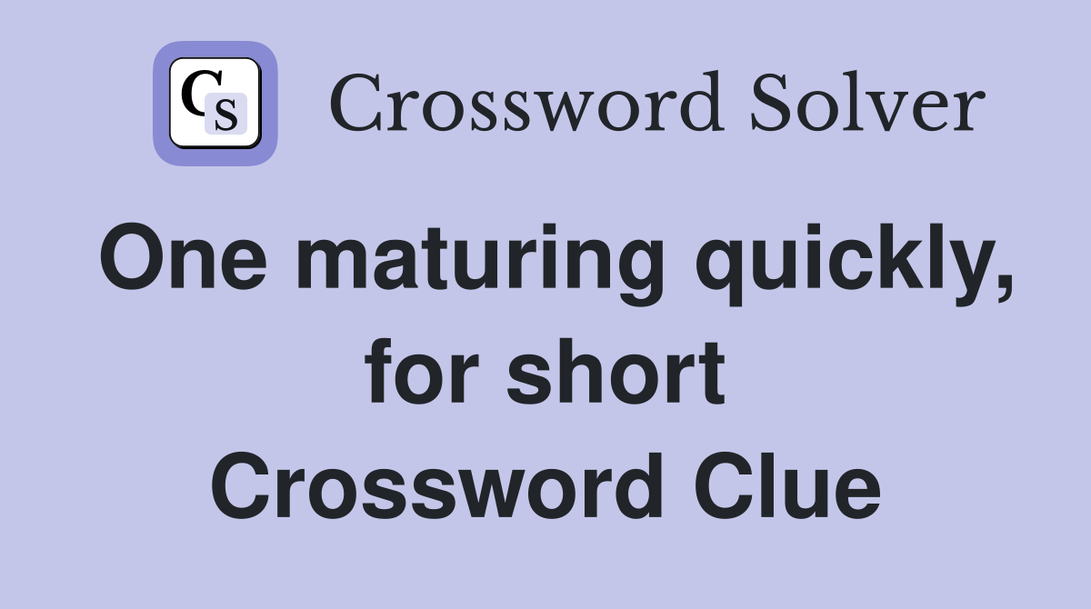 One maturing quickly, for short Crossword Clue