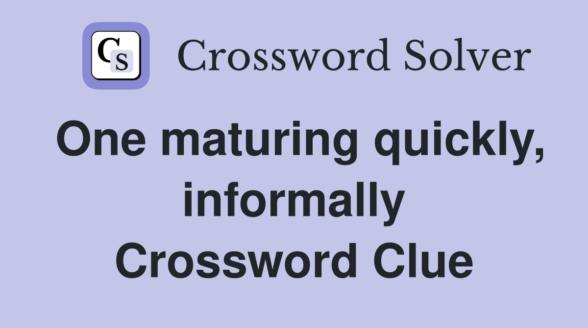 One maturing quickly, informally Crossword Clue