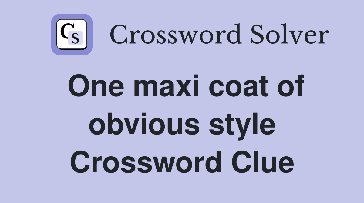 One maxi coat of obvious style Crossword Clue