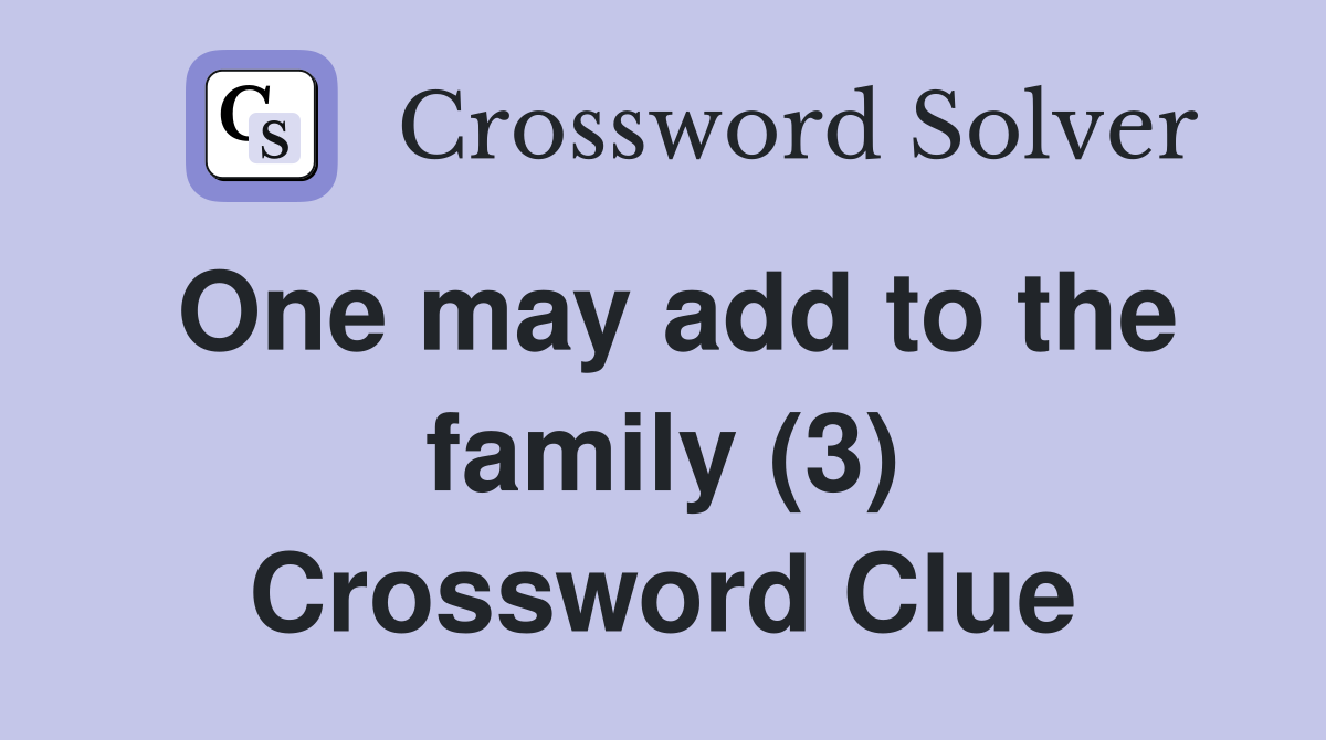 One may add to the family (3) Crossword Clue