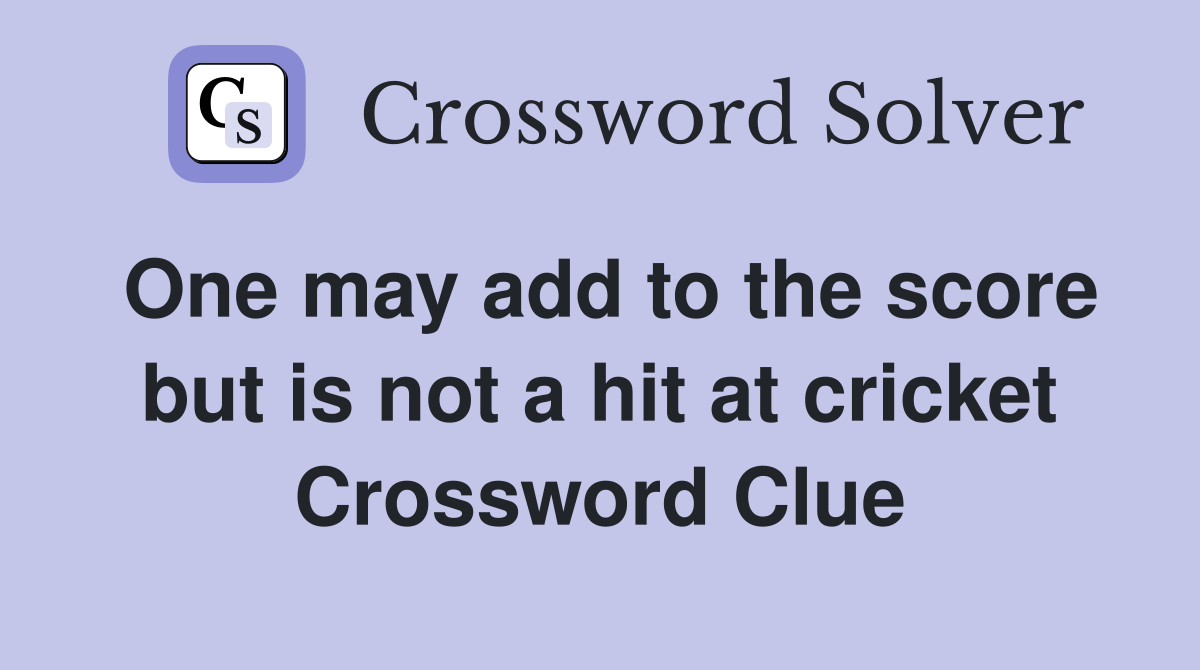 One may add to the score but is not a hit at cricket Crossword Clue