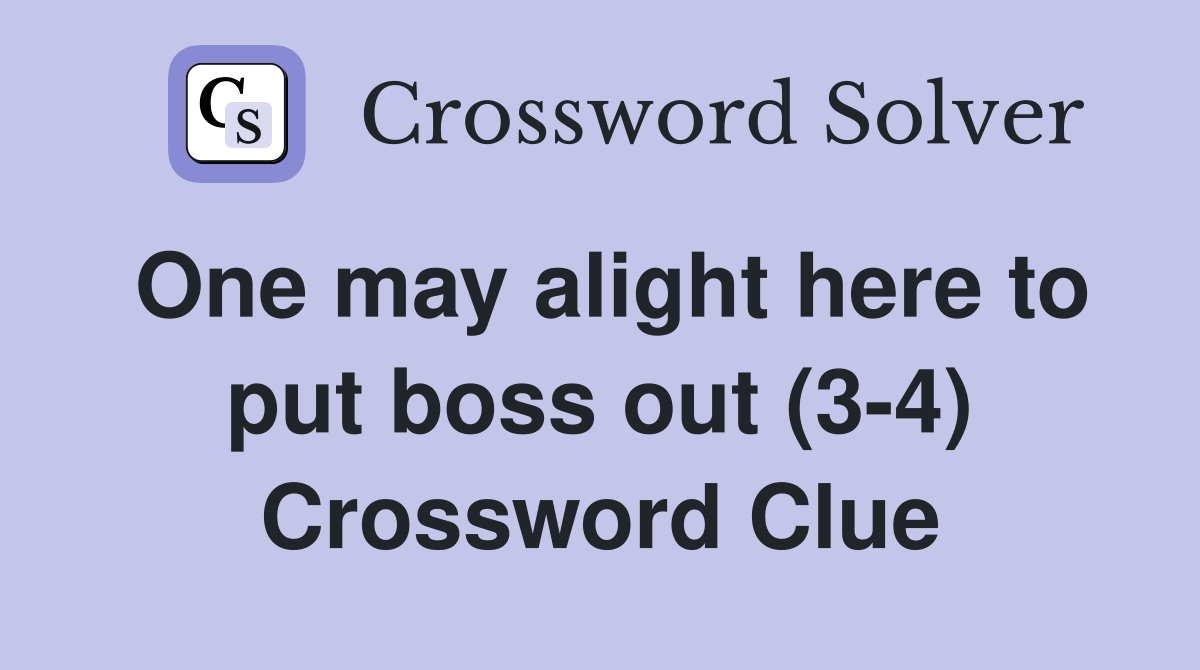One may alight here to put boss out (3-4) Crossword Clue