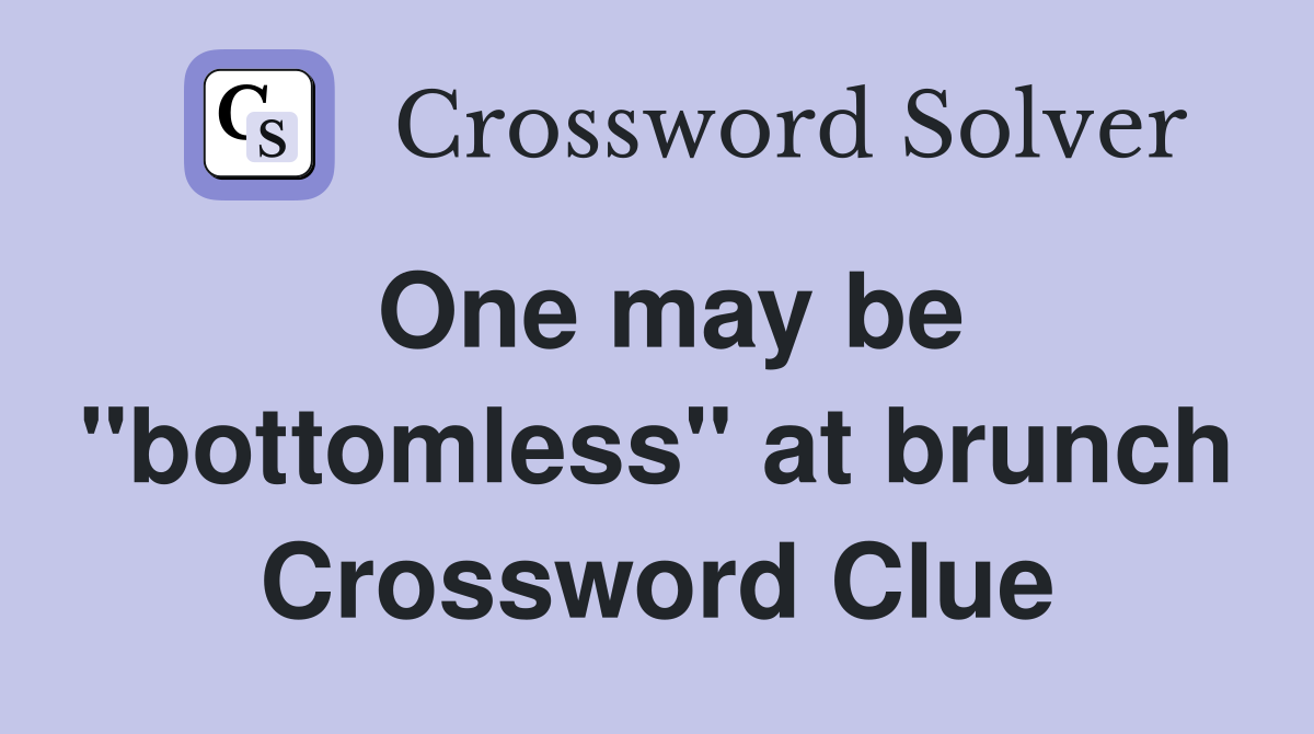 One may be "bottomless" at brunch Crossword Clue