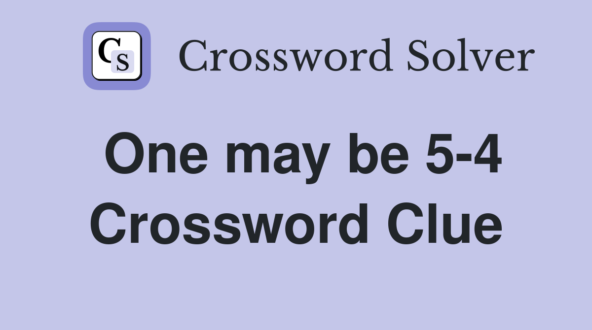 One may be 5-4 Crossword Clue