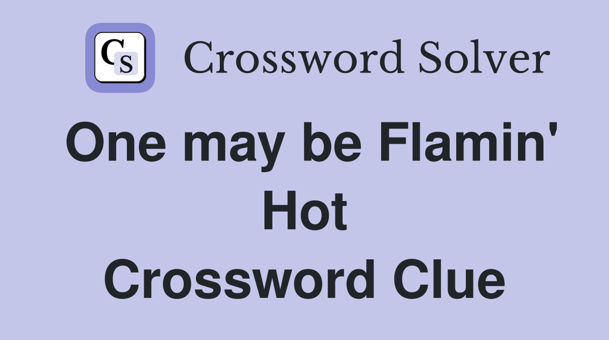 One may be Flamin' Hot Crossword Clue