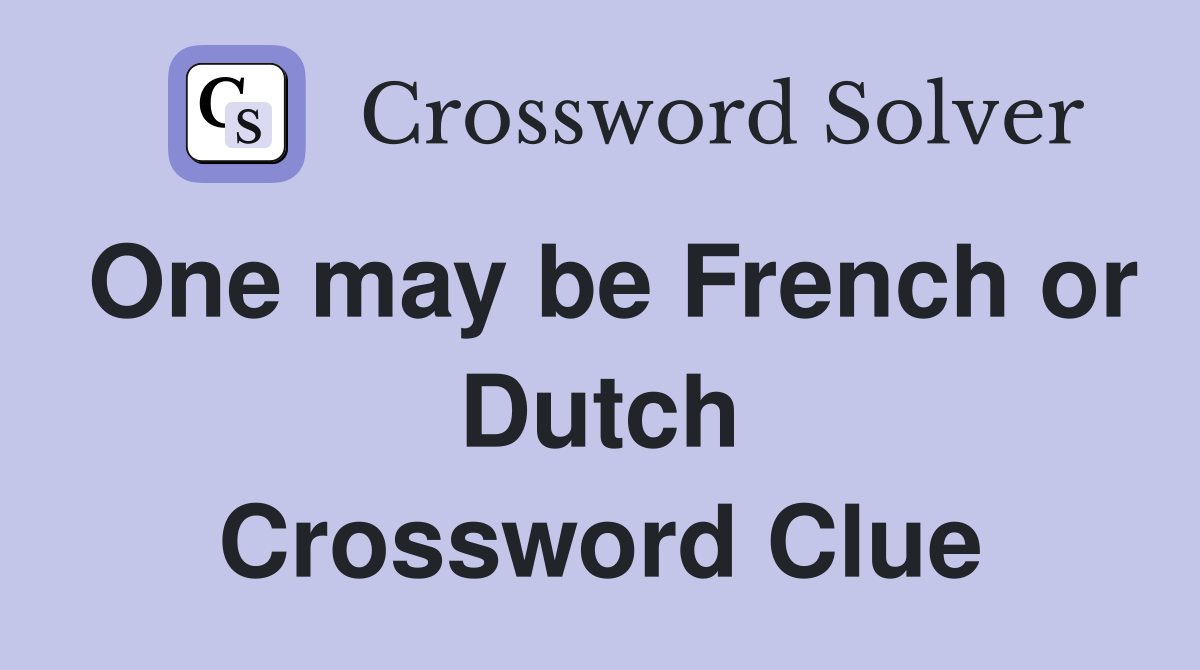 One may be French or Dutch Crossword Clue