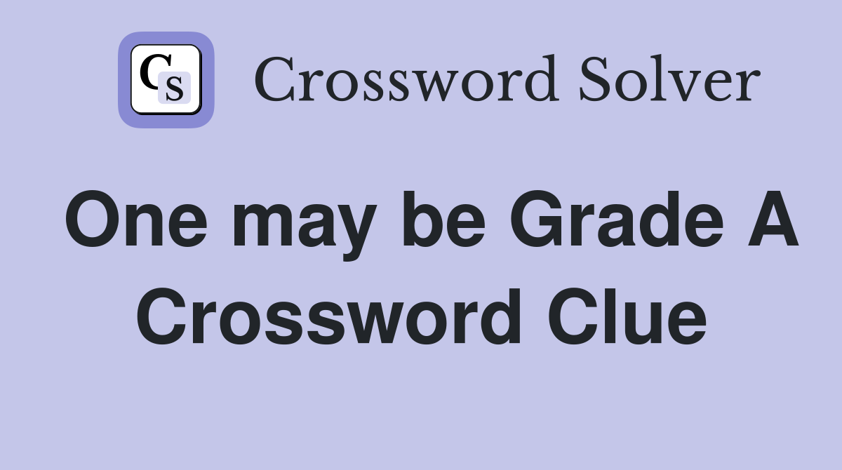 One may be Grade A Crossword Clue
