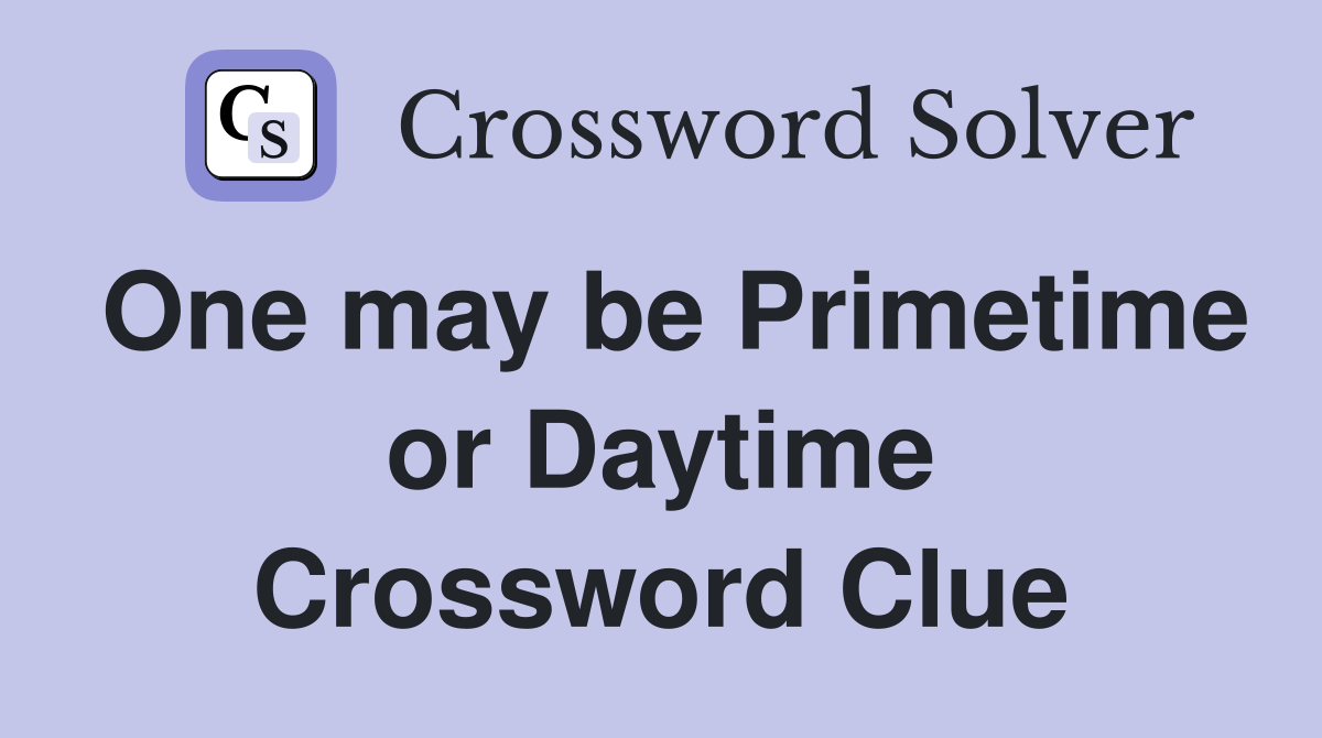 One may be Primetime or Daytime Crossword Clue