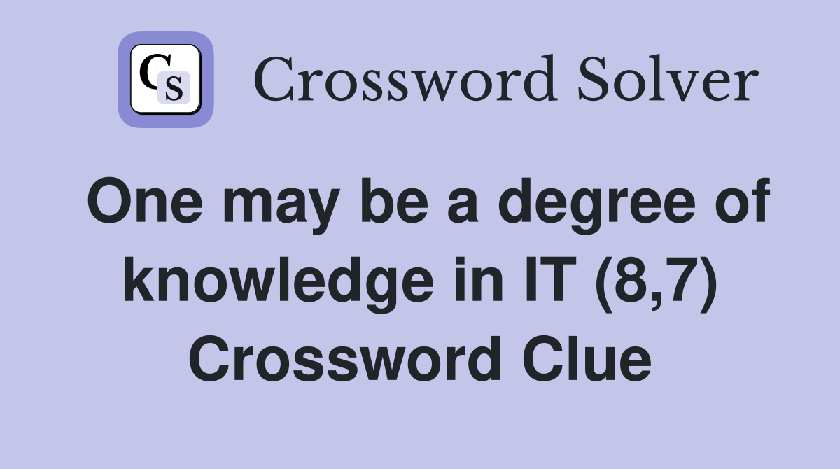 One may be a degree of knowledge in IT (8,7) Crossword Clue
