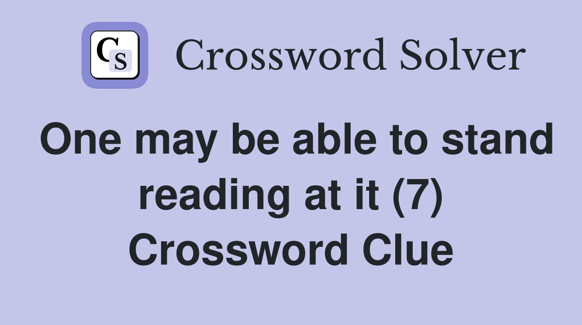 One may be able to stand reading at it (7) Crossword Clue