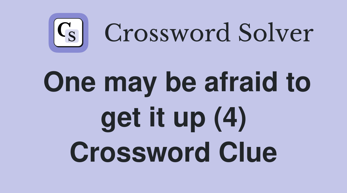 One may be afraid to get it up (4) Crossword Clue
