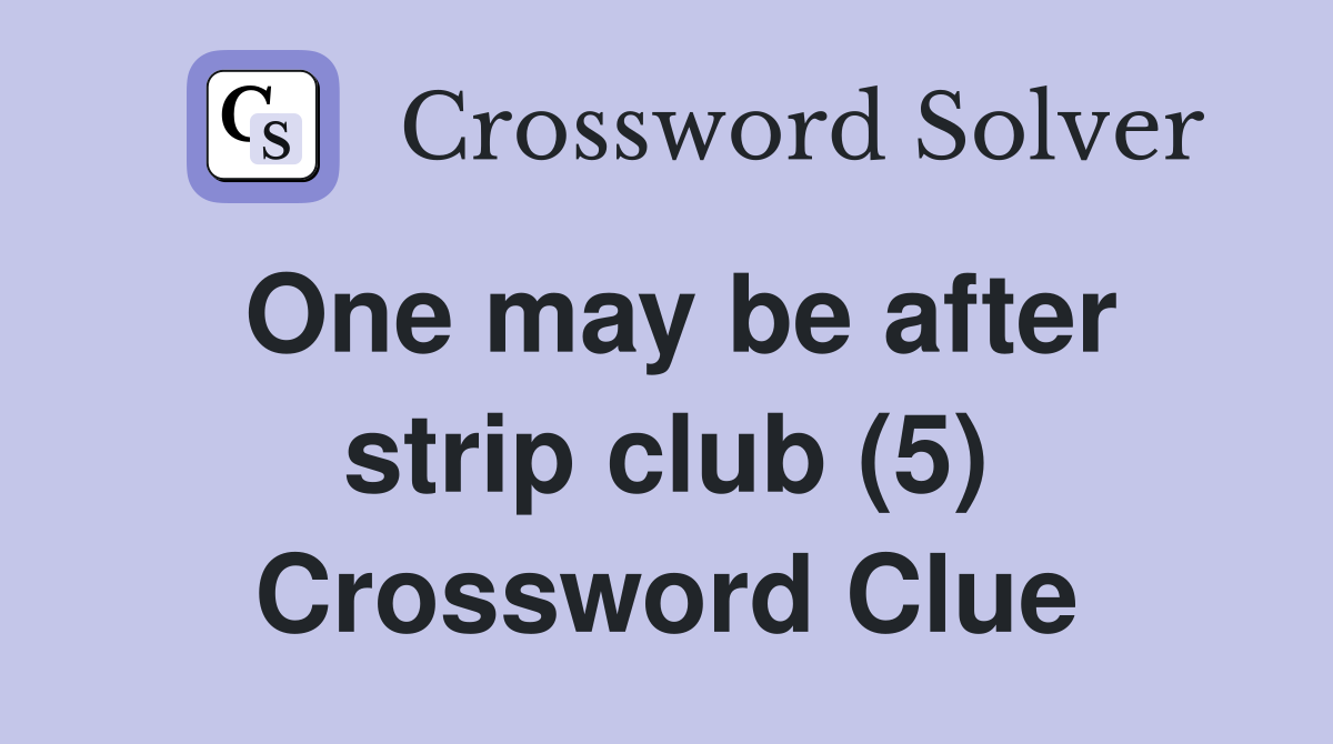 One may be after strip club (5) Crossword Clue