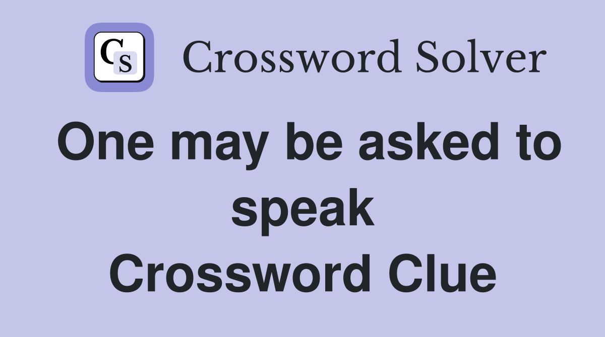 One may be asked to speak Crossword Clue