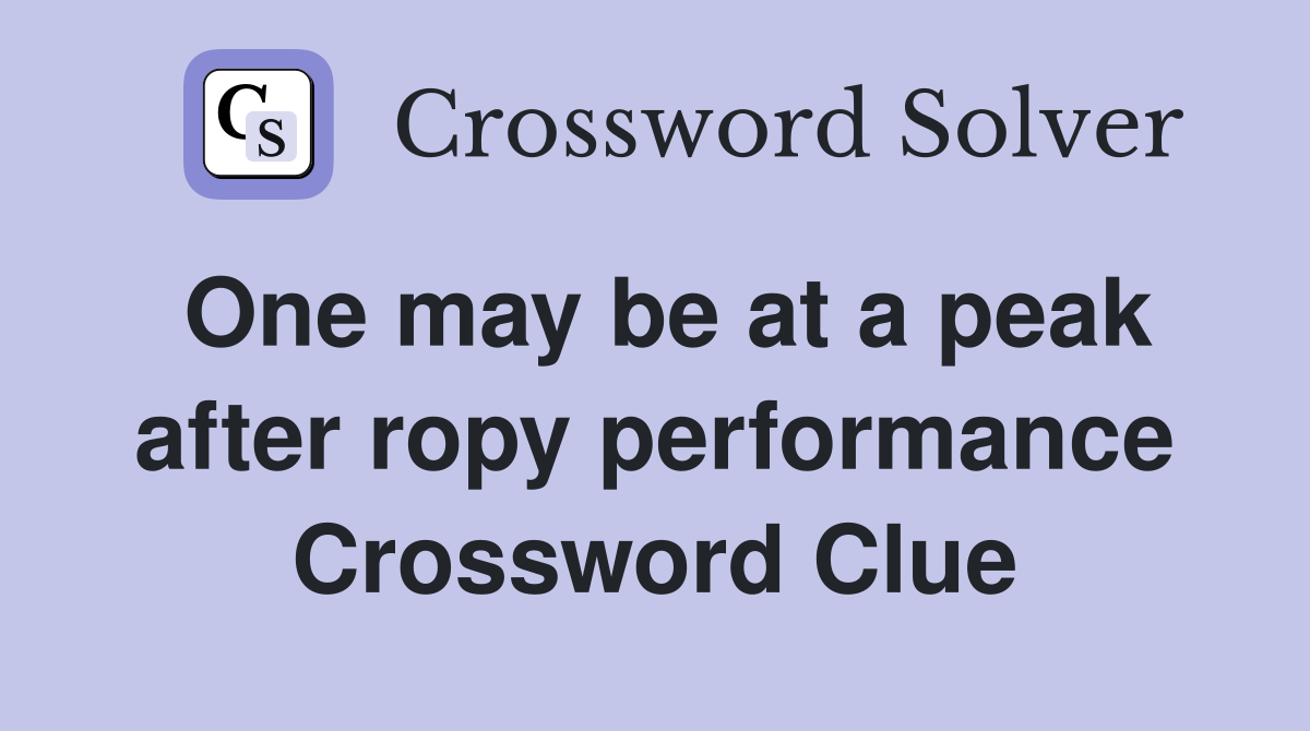One may be at a peak after ropy performance Crossword Clue