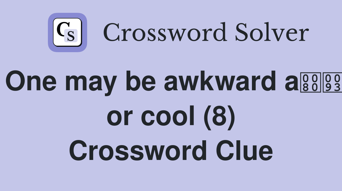 One may be awkward a or cool (8) Crossword Clue
