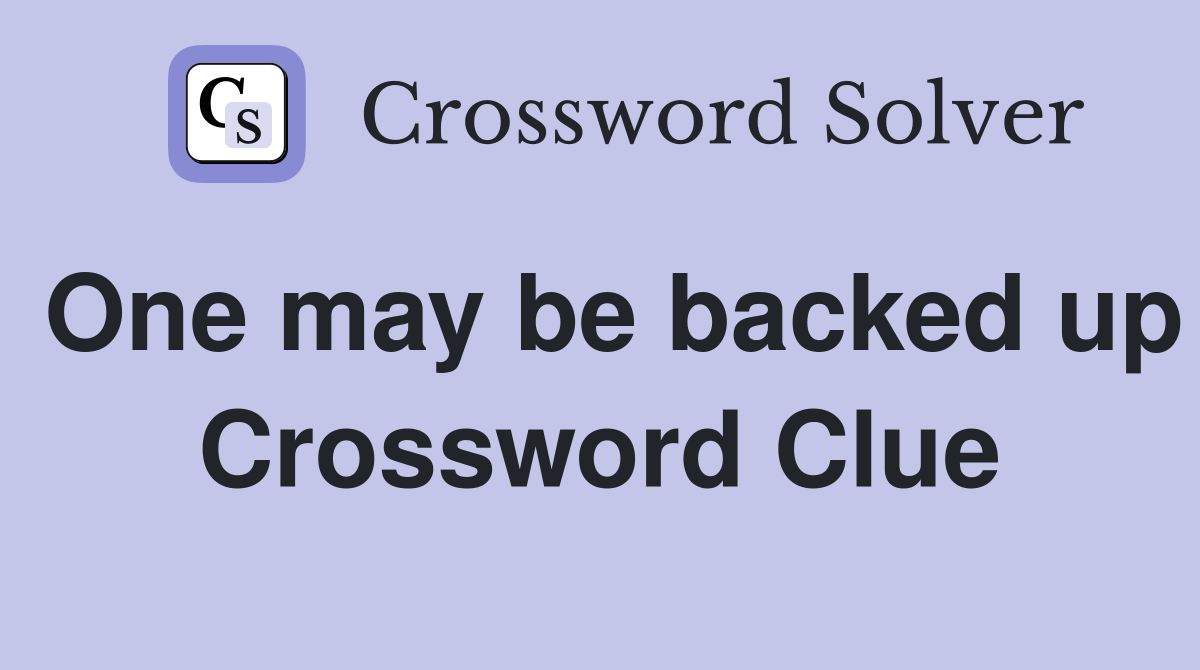 One may be backed up Crossword Clue