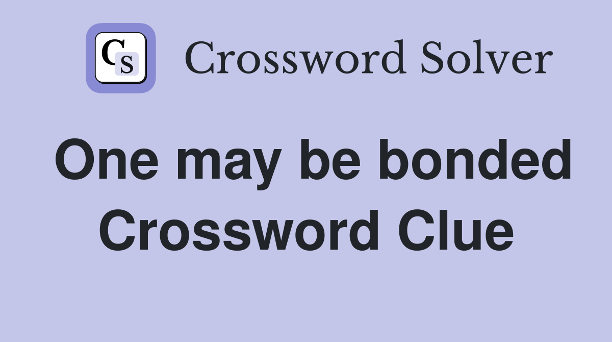 One may be bonded Crossword Clue