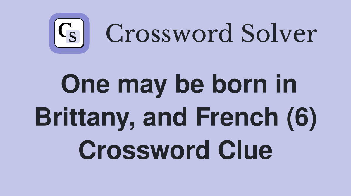 One may be born in Brittany, and French (6) Crossword Clue