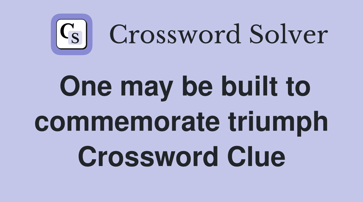 One may be built to commemorate triumph Crossword Clue