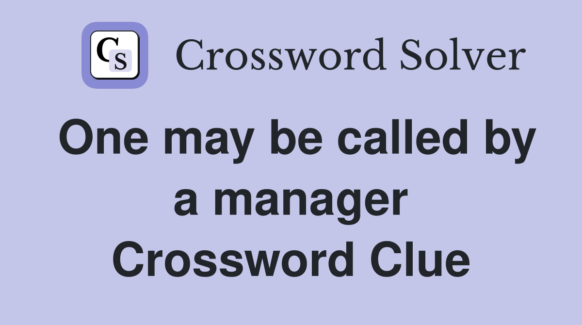 One may be called by a manager Crossword Clue