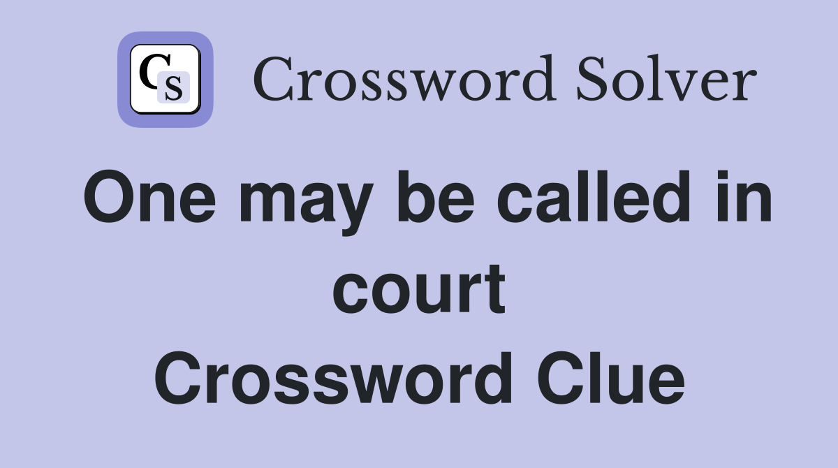 One may be called in court Crossword Clue