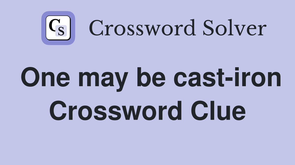 One may be cast-iron Crossword Clue