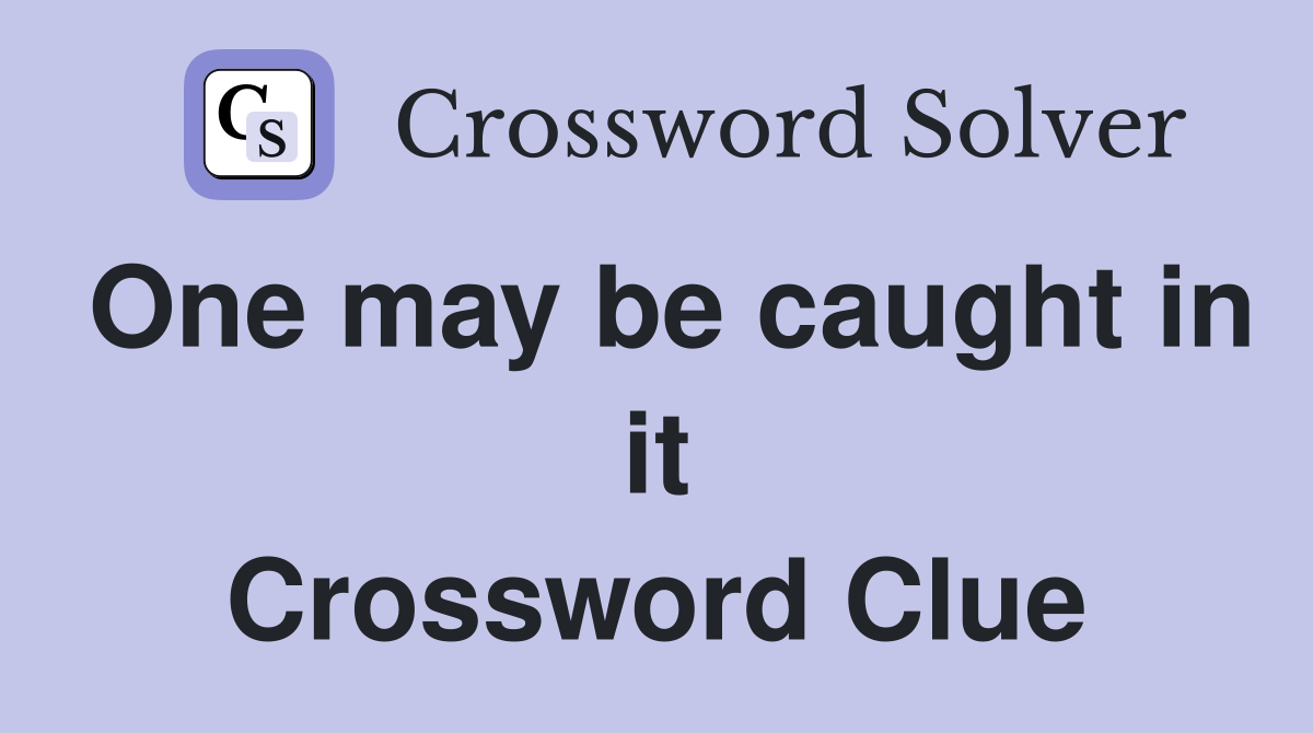 One may be caught in it Crossword Clue
