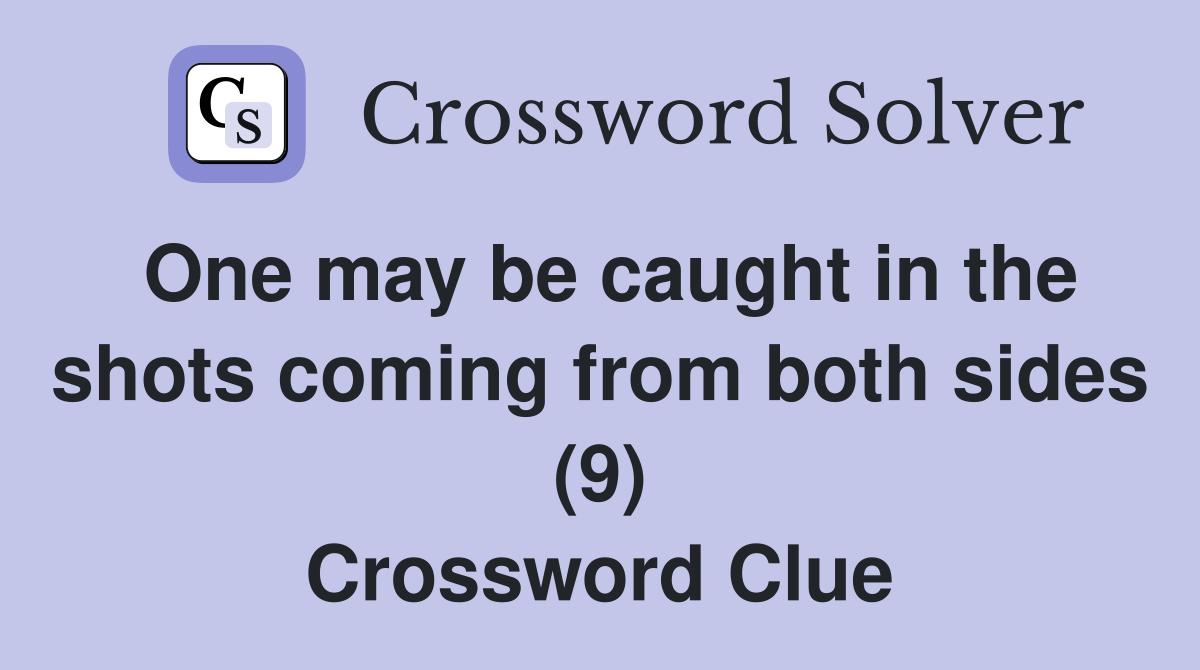 One may be caught in the shots coming from both sides (9) Crossword Clue