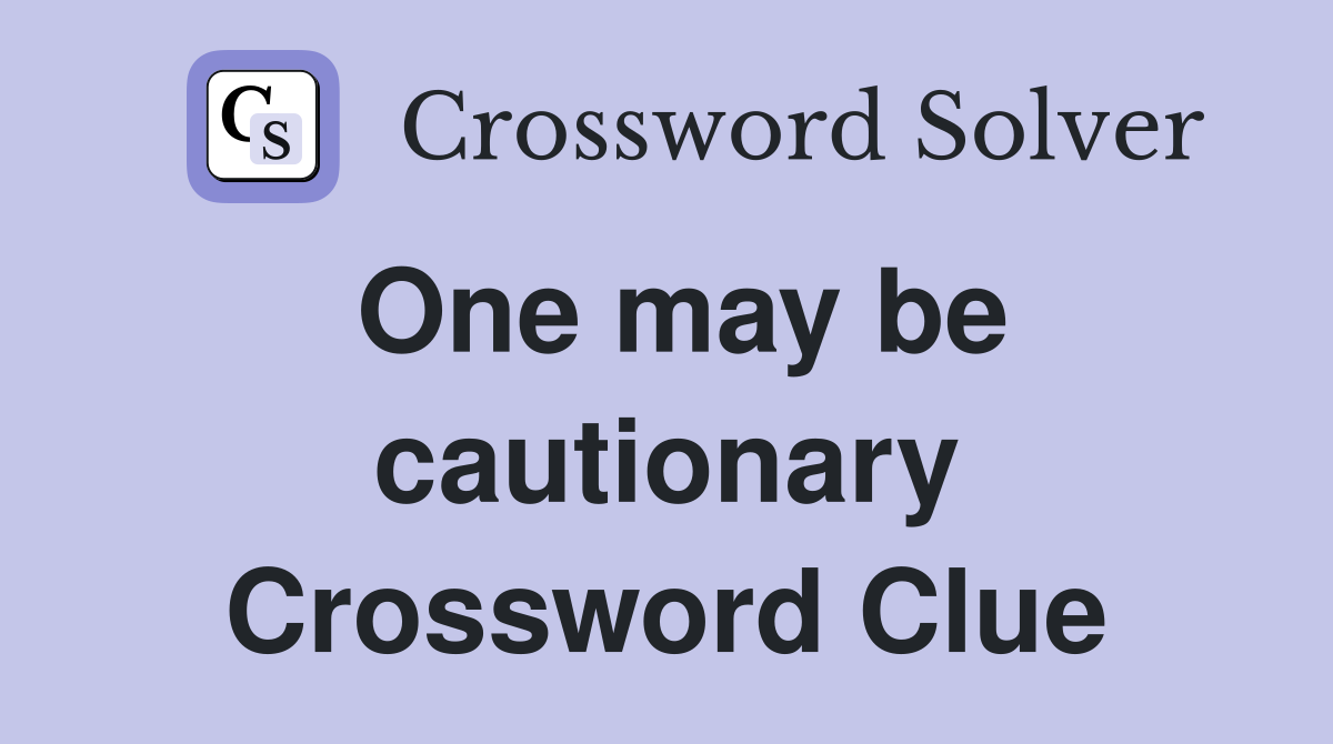 One may be cautionary Crossword Clue