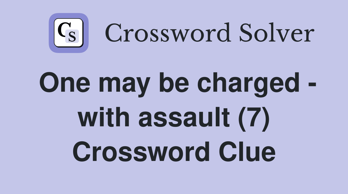 One may be charged - with assault (7) Crossword Clue