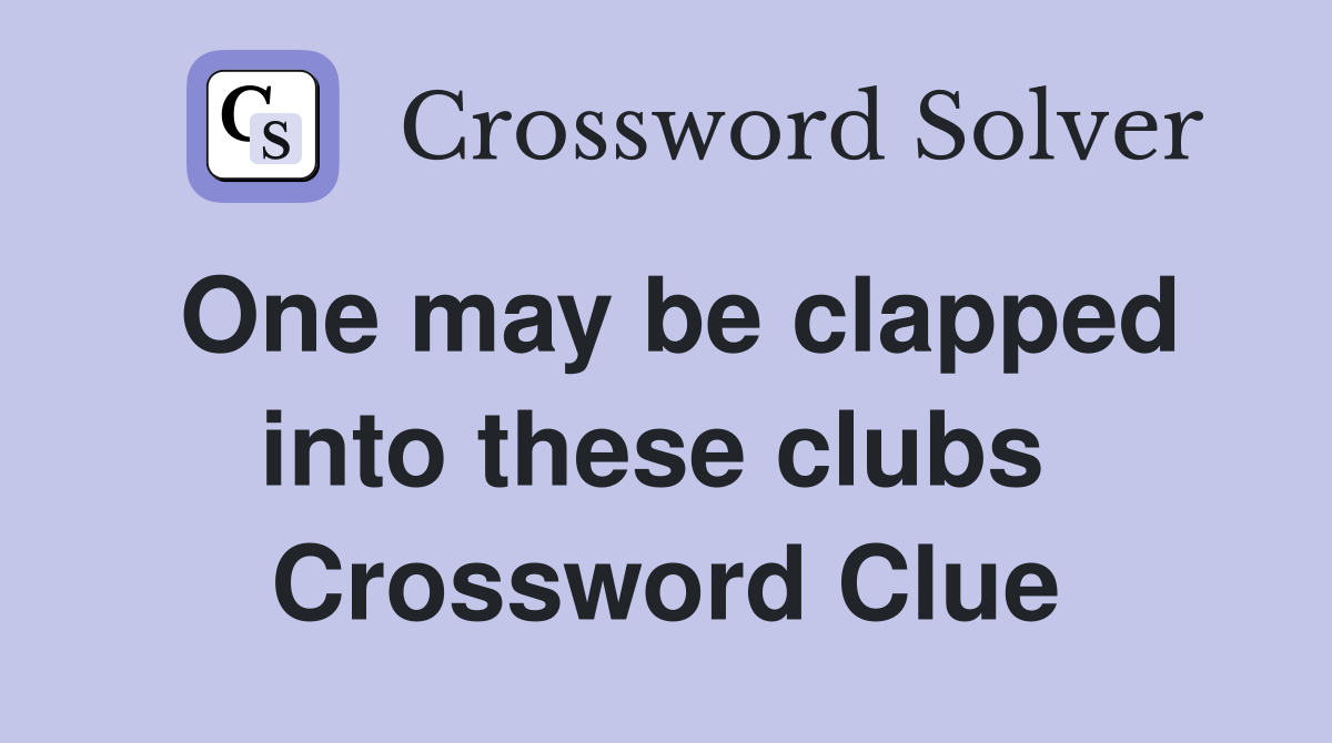 One may be clapped into these clubs  Crossword Clue