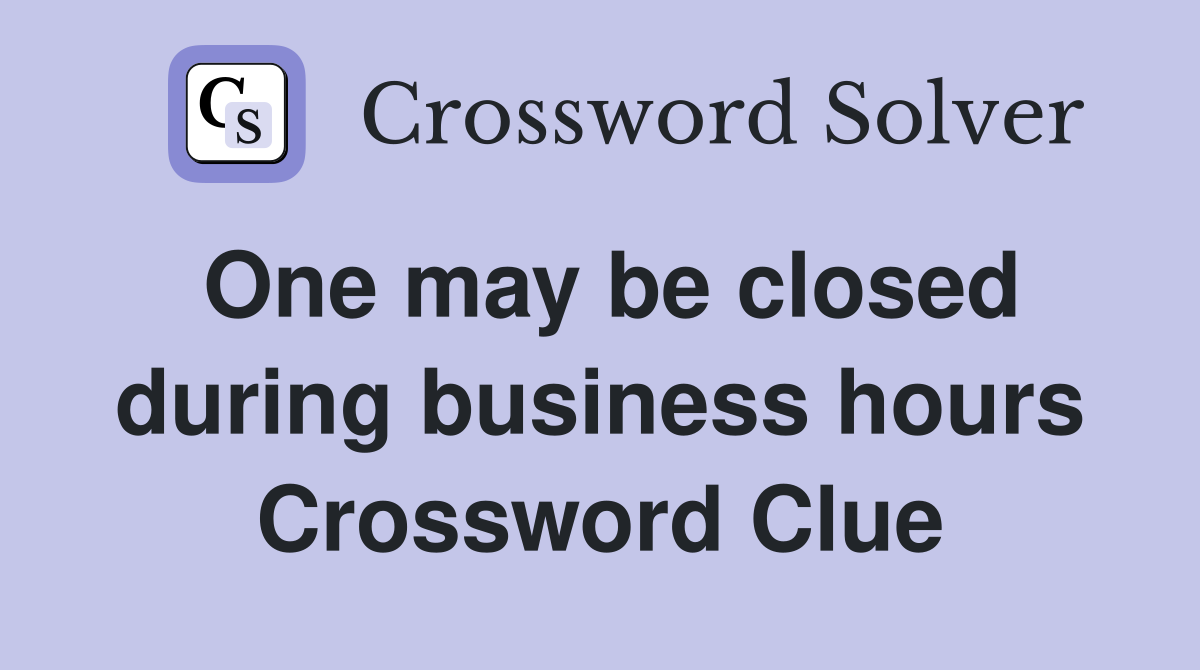 One may be closed during business hours Crossword Clue