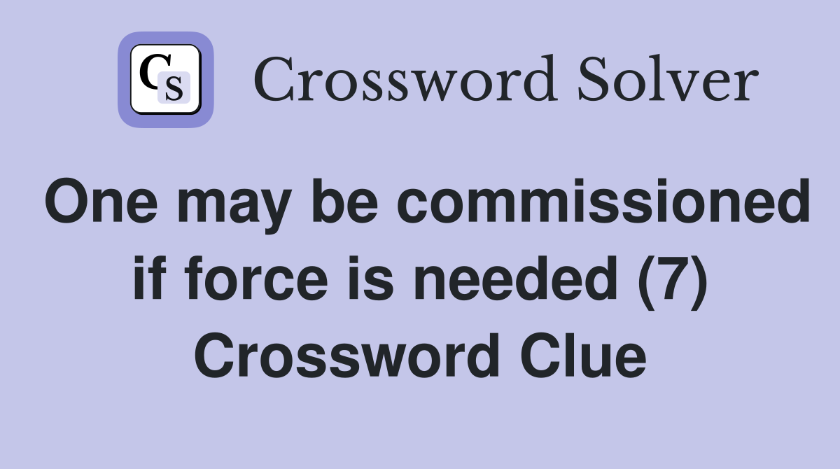 One may be commissioned if force is needed (7) Crossword Clue