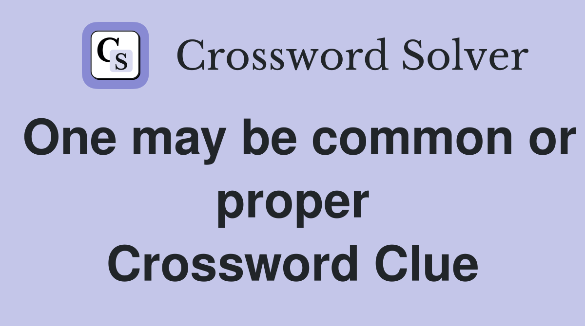 One may be common or proper Crossword Clue