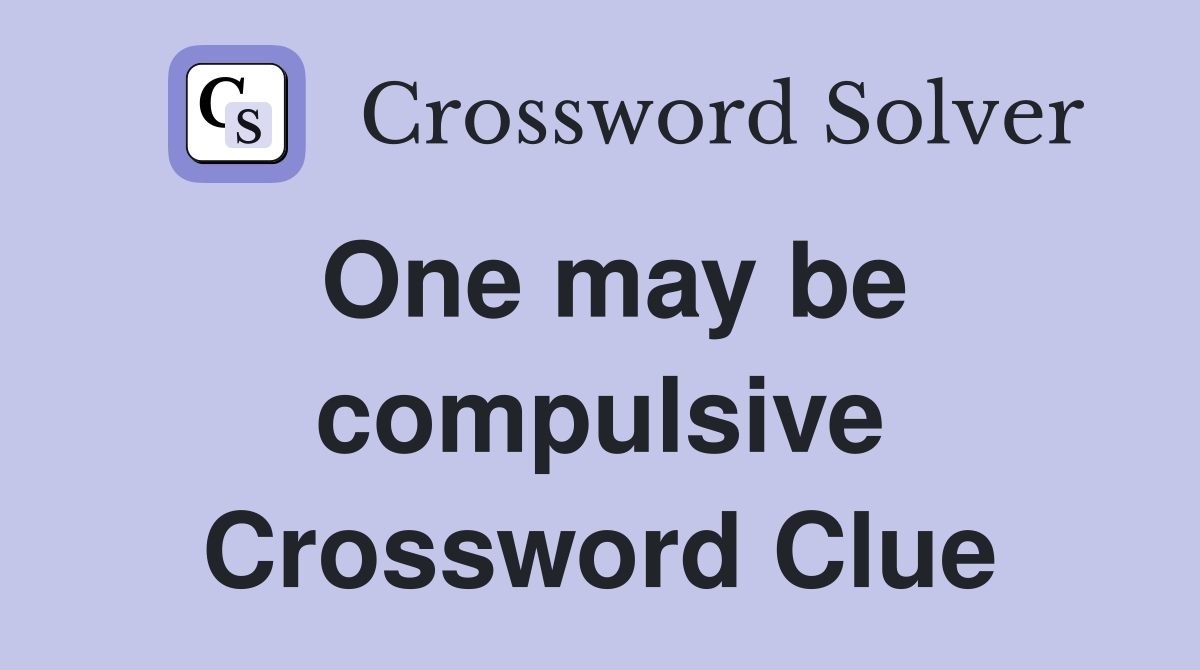 One may be compulsive Crossword Clue