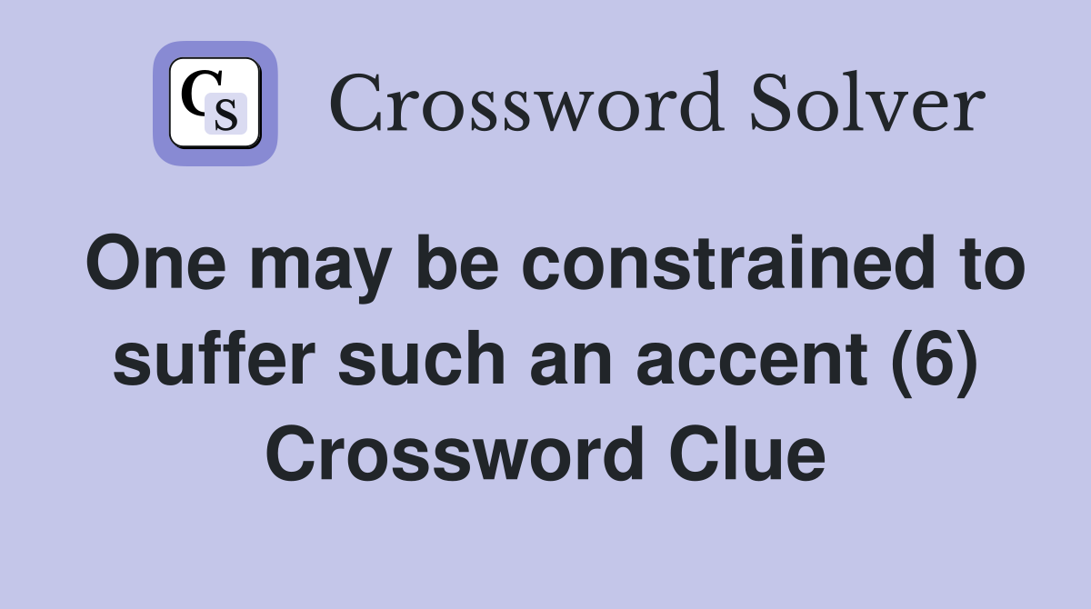 One may be constrained to suffer such an accent (6) Crossword Clue
