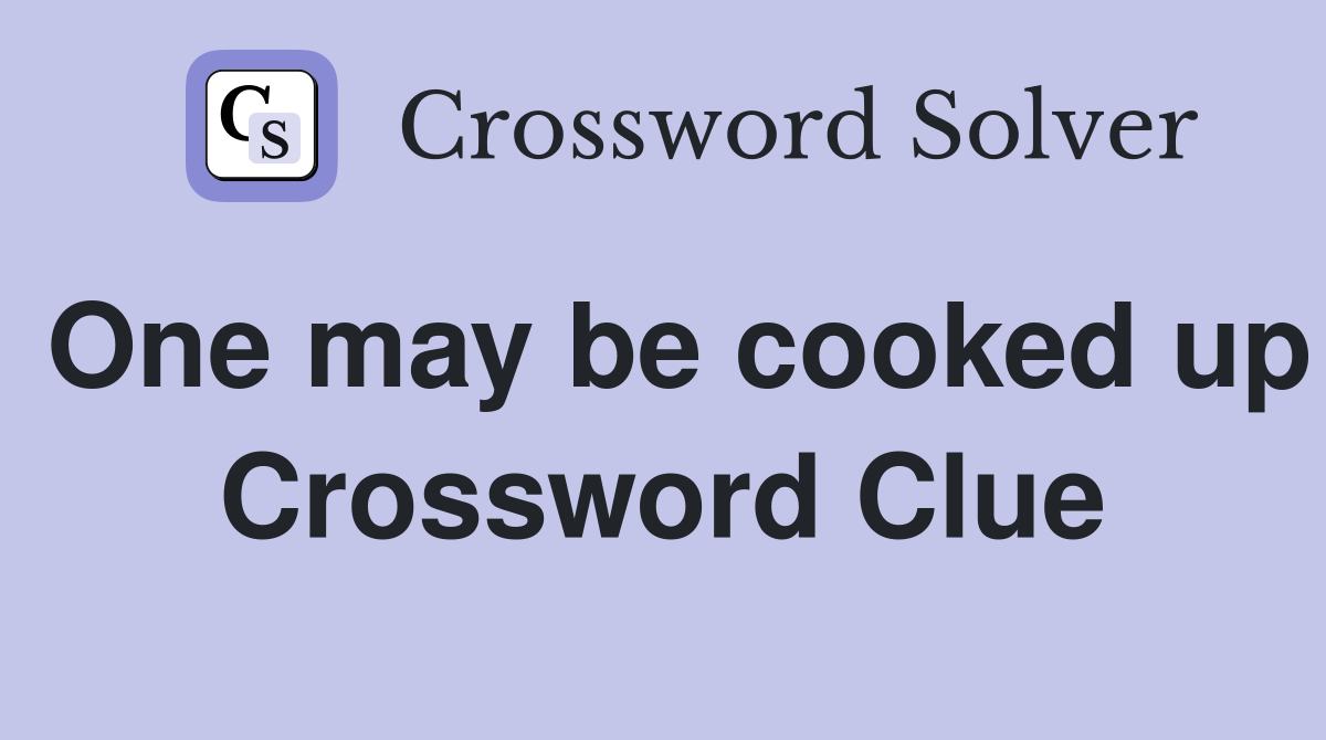 One may be cooked up Crossword Clue
