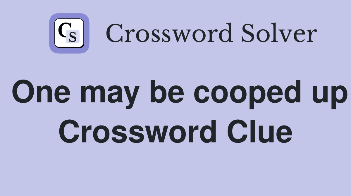 One may be cooped up Crossword Clue
