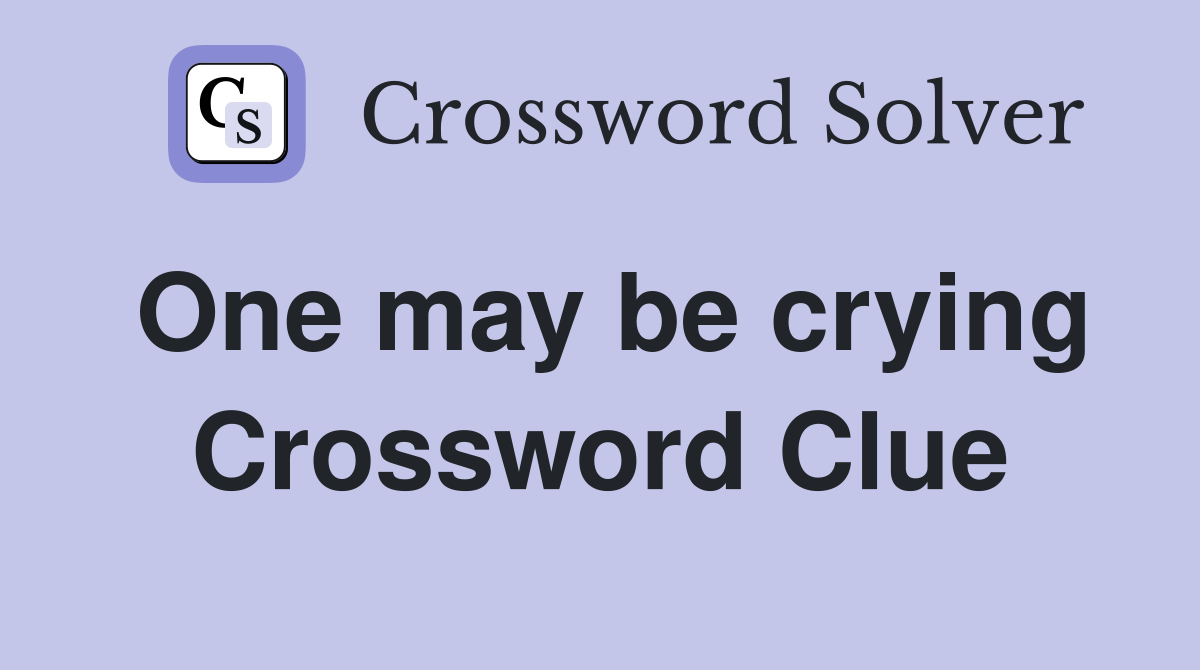 One may be crying Crossword Clue