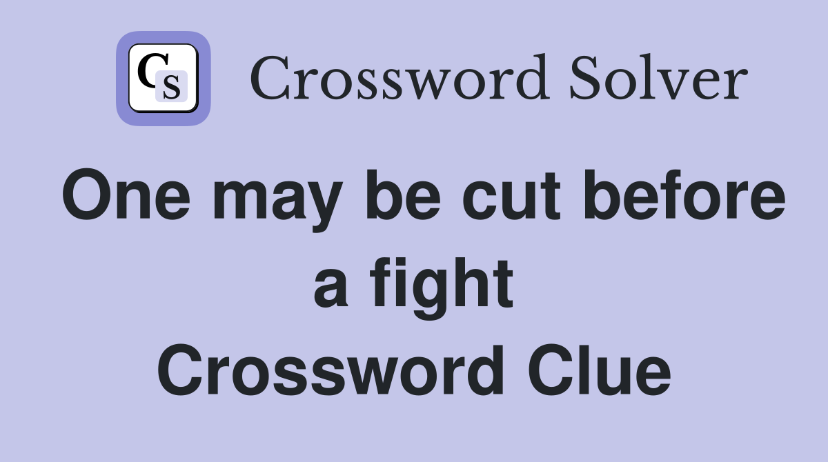 One may be cut before a fight Crossword Clue