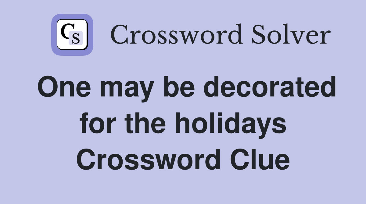 One may be decorated for the holidays Crossword Clue
