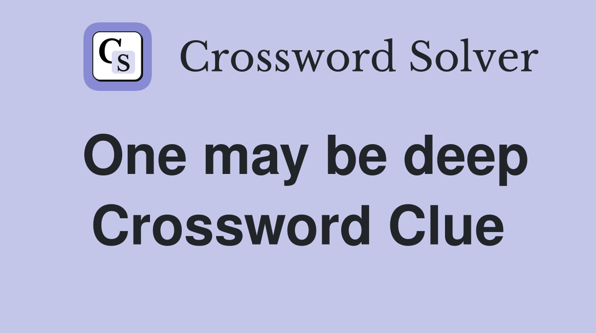 One may be deep Crossword Clue