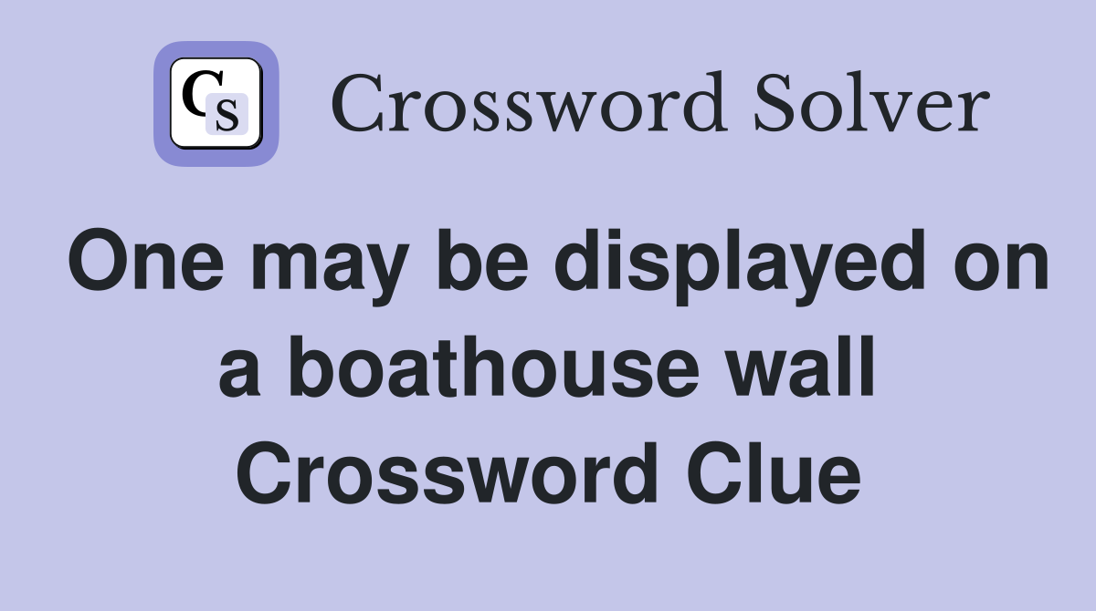 One may be displayed on a boathouse wall Crossword Clue