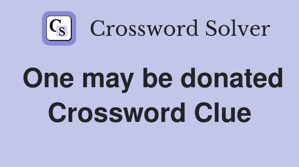 One may be donated Crossword Clue