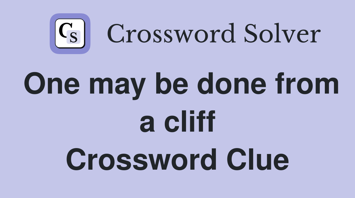 One may be done from a cliff Crossword Clue